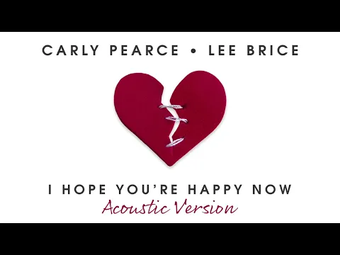 Download MP3 Carly Pearce, Lee Brice - I Hope You’re Happy Now (Acoustic Version / Audio)