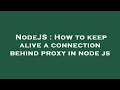 NodeJS How to keep alive a connection behind proxy in node js