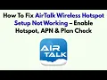 How To Fix AirTalk Wireless Hotspot Setup Not Working - Enable Hotspot APN Plan Check