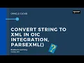 Transform or convert string to XML using parseXML function in OIC Integration