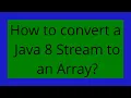 How to convert a Java 8 Stream to an Array