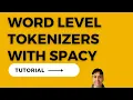Word Level Tokenizers with Spacy