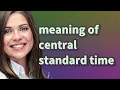Central standard time meaning of Central standard time