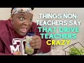 Things Non-Teachers Say That Drive Teachers Crazy