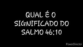 DISCURSO: QUAL É O SIGNIFICADO DO SALMO 46:10?