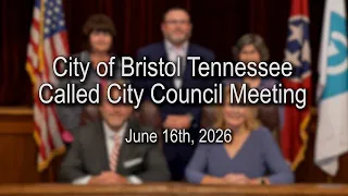 Bristol Tennessee Called City Council Meeting - June 16th 2026