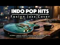 Lagu 🎶 Pop Indonesian Jazz Cover Version 🎷 | Mood Booster 🔥