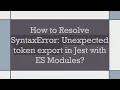 How to Resolve SyntaxError Unexpected token export in Jest with ES Modules
