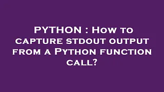 PYTHON How to capture stdout output from a Python function call