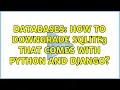 Databases How to downgrade sqlite3 that comes with Python and Django