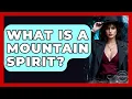 What Is A Mountain Spirit - Inside the Supernatural