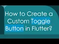 How to Create a Custom Toggle Button in Flutter