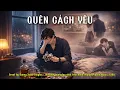Lagu Quên Cách Yêu (giọng Nam siêu hot Tiktok) -Nghe từ phê đến mê (cover hay nhất AI by Love music 198x)