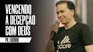 Vencendo a decepção com Deus | Pr. Lucinho Barreto