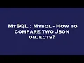 MySQL Mysql - How to compare two Json objects
