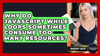 Why Do JavaScript While Loops Sometimes Consume Too Many Resources - JavaScript Toolkit