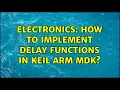 Electronics How to implement delay functions in Keil ARM MDK 4 Solutions