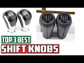 TOP 3 BEST SHIFT KNOBS