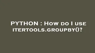 PYTHON How do I use itertools groupby