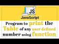 JavaScript Program to print the table of any user defined number using function