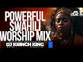 DEEP SWAHILI WORSHIP MIX OF ALL TIME | 2+ HOURS OF NONSTOP WORSHIP GOSPEL MIX | DJ KRINCH KING