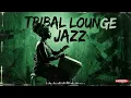 Tribal Lounge Jazz – Desert Moon Gathering | Deep Ritual Grooves All Night