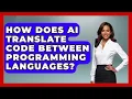 How Does AI Translate Code Between Programming Languages - Learning To Code With AI
