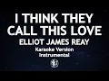 Lagu I Think They Call This Love Elliot James Reay Karaoke Version High Quality Instrumental