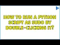 Ubuntu How to run a python script as sudo by double-clicking it 2 Solutions