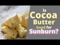Is Cocoa Butter Good for Sunburn Does it Help Sunburn to Give Relief