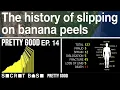 THE HISTORY OF SLIPPING ON BANANA PEELS PRETTY GOOD EPISODE 14