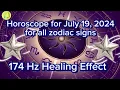 Zodiac Horoscope for July 19 2024 for all zodiac signs 174 Hz Healing Effect Daily Horoscope