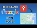 Download High-Resolution Google Maps Images