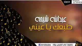 عبدالله شيحه طبعك ياعينى شقانى دندنها