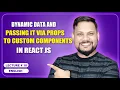 Dynamic Data and Passing it via props to Custom Components React JS Tutorial full course -