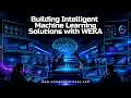 Building Intelligent Machine Learning Solutions with WEKA From Data to Predictive Analytics