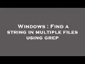 Windows Find a string in multiple files using grep