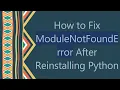 How to Fix ModuleNotFoundError After Reinstalling Python