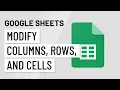 Google Sheets Modifying Columns Rows and Cells