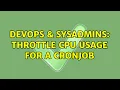 DevOps SysAdmins throttle cpu usage for a cronjob 3 Solutions