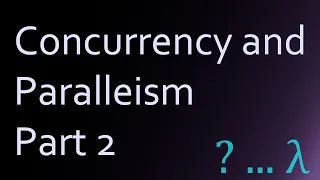 Concurrency and Parallelism Part 2