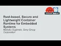 Rust-based Secure and Lightweight Container Runtime for Embedded Systems - Manabu Sugimoto Sony
