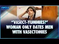 Woman Only Dates Men With Vasectomies Calls Them Vasect-Yummies