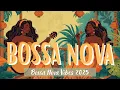 🌞 Hits Bossa Nova Covers 2025 🍹 Smooth Jazz for Refreshing Playlist