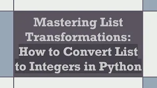 Mastering List Transformations How to Convert List to Integers in Python