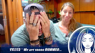 SSL552 ~ We are soooo BUMMED…