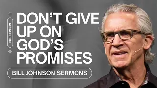 Don T Give Up On God S Promise To You Best Of Bill Johnson Sermons Bethel Church 