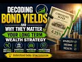 Decoding Bond Yields and Why They Matter for Your Long-Term Wealth Strategy