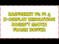 Raspberry Pi Pi 4 X-Display resolution doesn t match frame buffer 2 Solutions