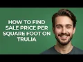 How to Find Sale Price Per Square Foot on Trulia - GUIDE